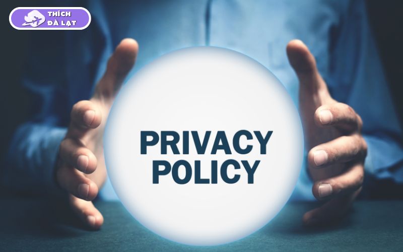 Chính sách bảo mật của Thích Đà Lạt 6 Chính sách bảo mật